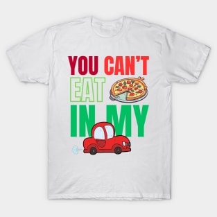 You can't eat pizza in my car T-Shirt